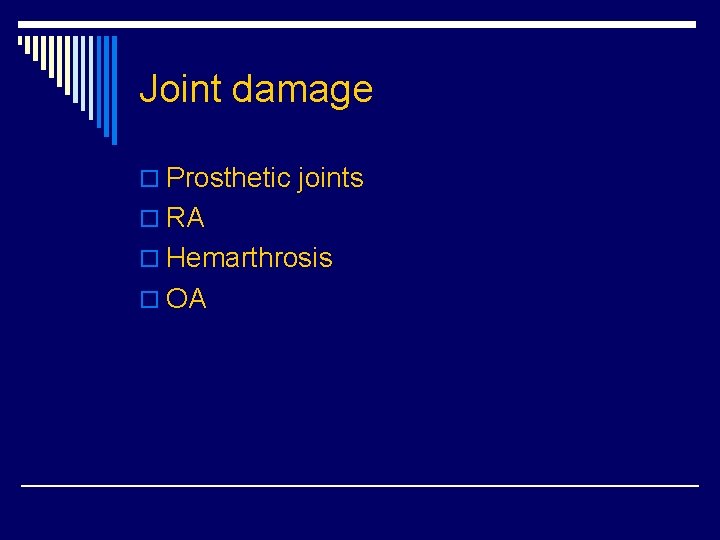 Joint damage o Prosthetic joints o RA o Hemarthrosis o OA 