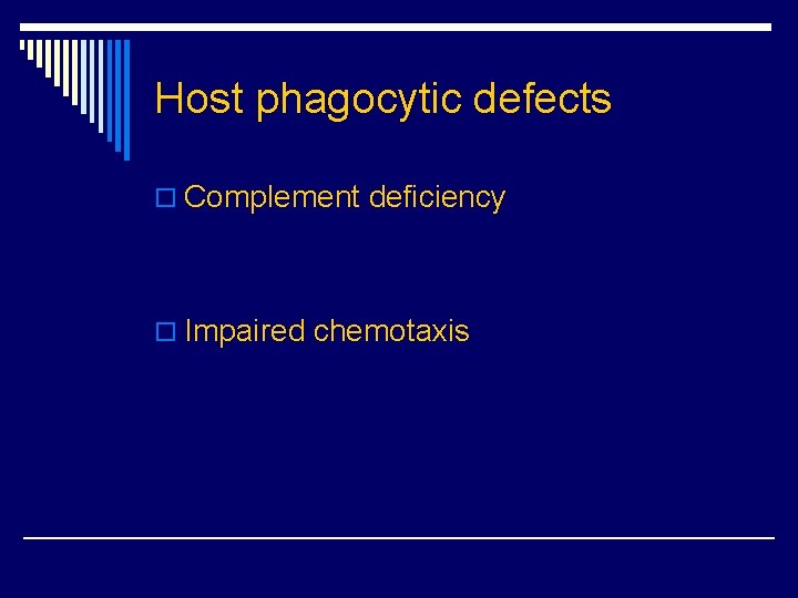 Host phagocytic defects o Complement deficiency o Impaired chemotaxis 