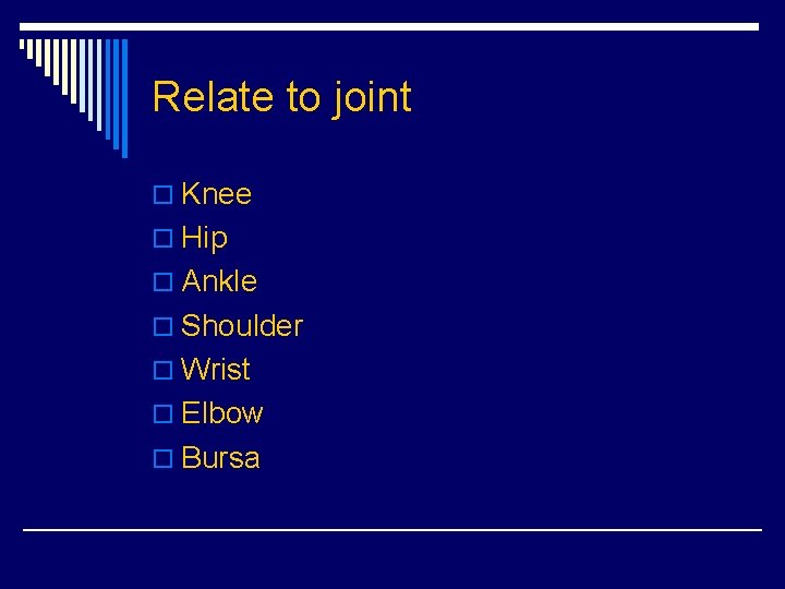 Relate to joint o Knee o Hip o Ankle o Shoulder o Wrist o