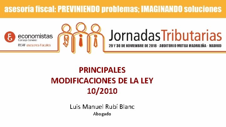 PRINCIPALES MODIFICACIONES DE LA LEY 10/2010 Luis Manuel Rubí Blanc Abogado PRINCIPALES MODIFICACIONES DE LA LEY 10/2010 Luis Manuel Rubí Blanc Abogado