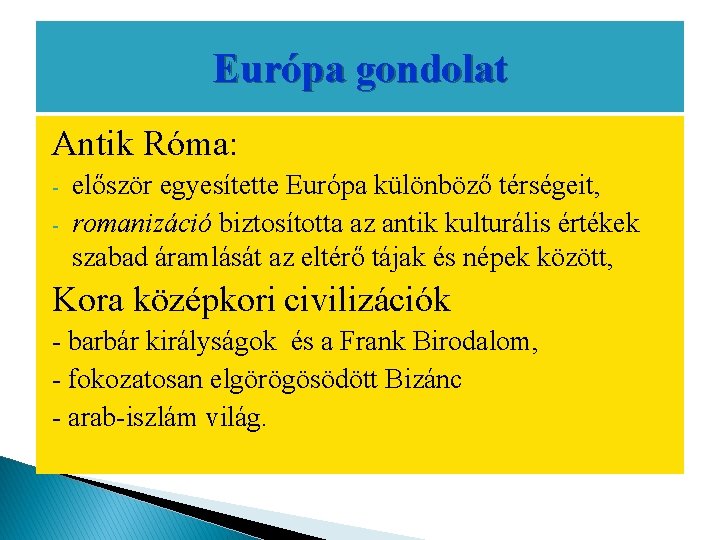 Európa gondolat Antik Róma: - először egyesítette Európa különböző térségeit, romanizáció biztosította az antik