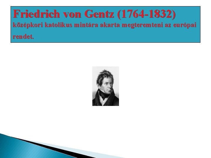 Friedrich von Gentz (1764 -1832) középkori katolikus mintára akarta megteremteni az európai rendet. 