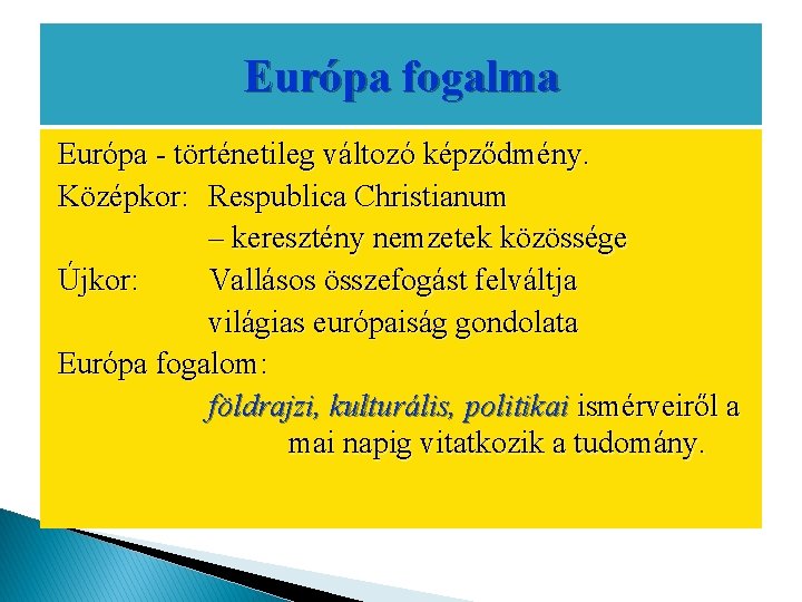 Európa fogalma Európa - történetileg változó képződmény. Középkor: Respublica Christianum – keresztény nemzetek közössége