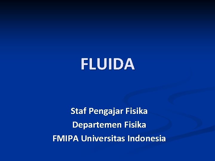 FLUIDA Staf Pengajar Fisika Departemen Fisika FMIPA Universitas Indonesia 