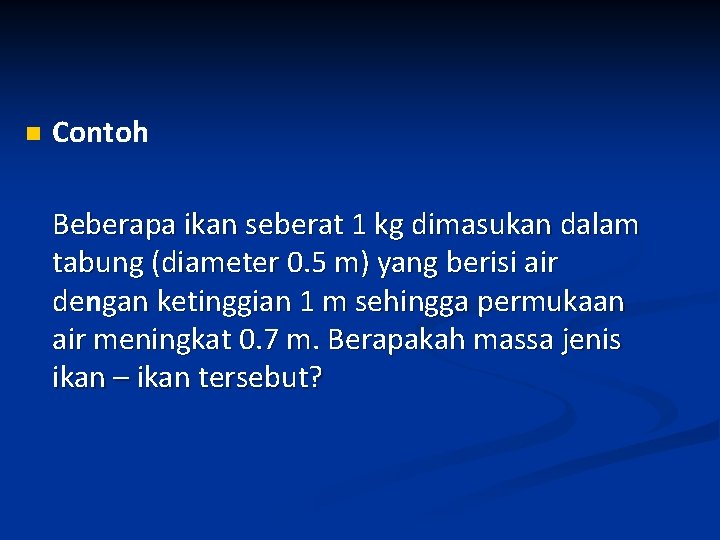 n Contoh Beberapa ikan seberat 1 kg dimasukan dalam tabung (diameter 0. 5 m)