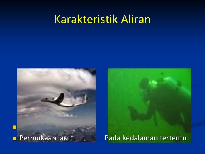 Karakteristik Aliran n n Laminer ~ V rendah Permukaan Turbulen ~ Vlaut tinggi Pada