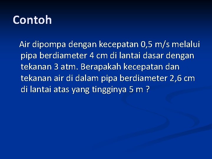 Contoh Air dipompa dengan kecepatan 0, 5 m/s melalui pipa berdiameter 4 cm di