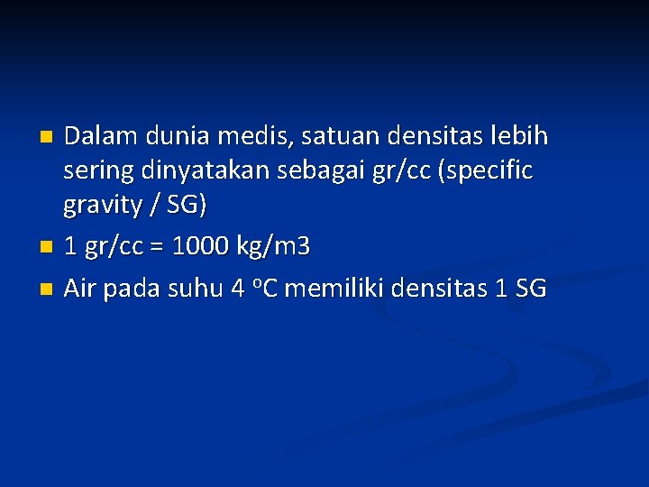 Dalam dunia medis, satuan densitas lebih sering dinyatakan sebagai gr/cc (specific gravity / SG)