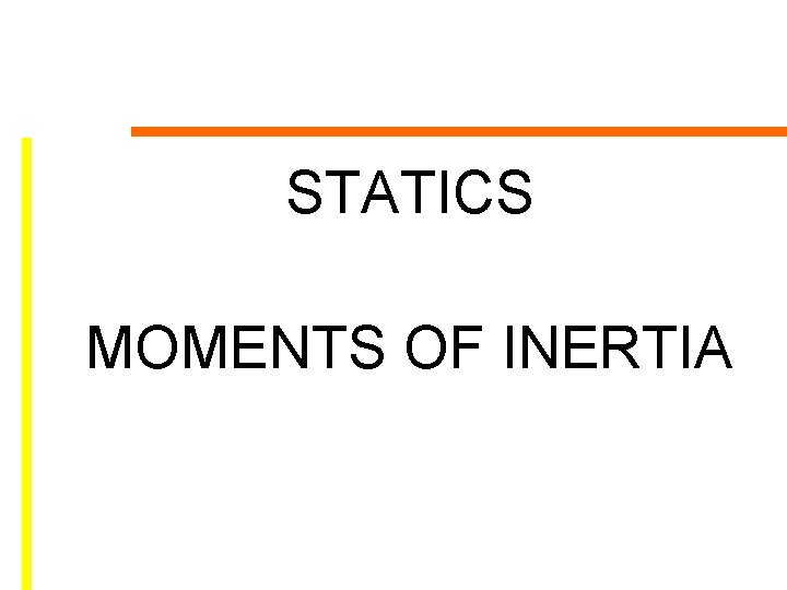 STATICS MOMENTS OF INERTIA STATICS MOMENTS OF INERTIA