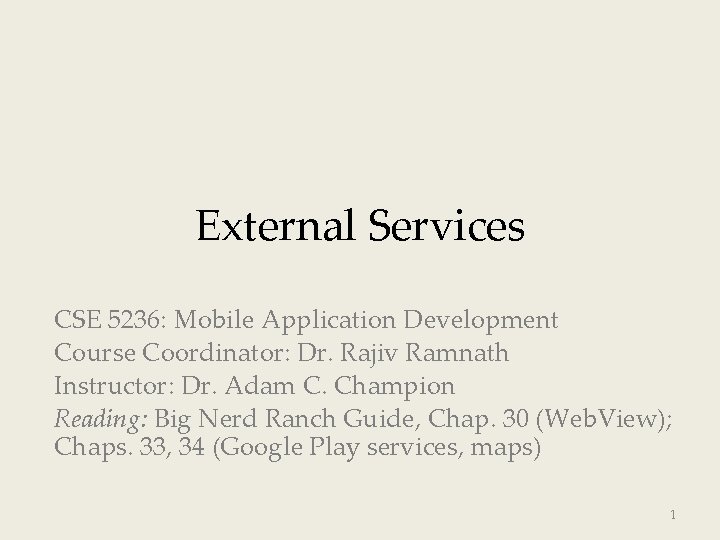 External Services CSE 5236: Mobile Application Development Course Coordinator: Dr. Rajiv Ramnath Instructor: Dr.