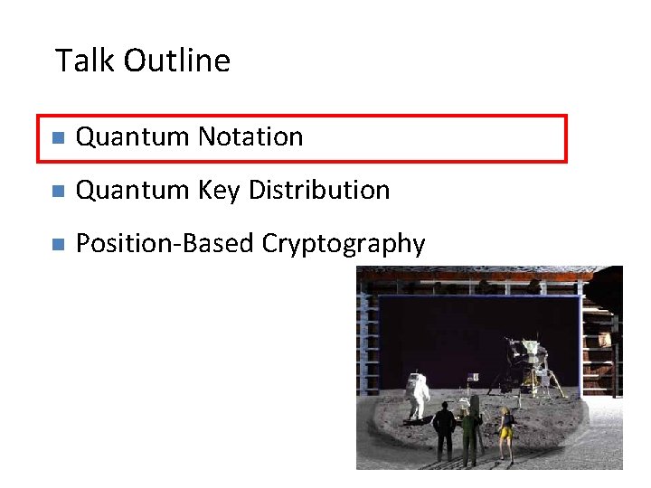 3 Talk Outline n Quantum Notation n Quantum Key Distribution n Position-Based Cryptography 