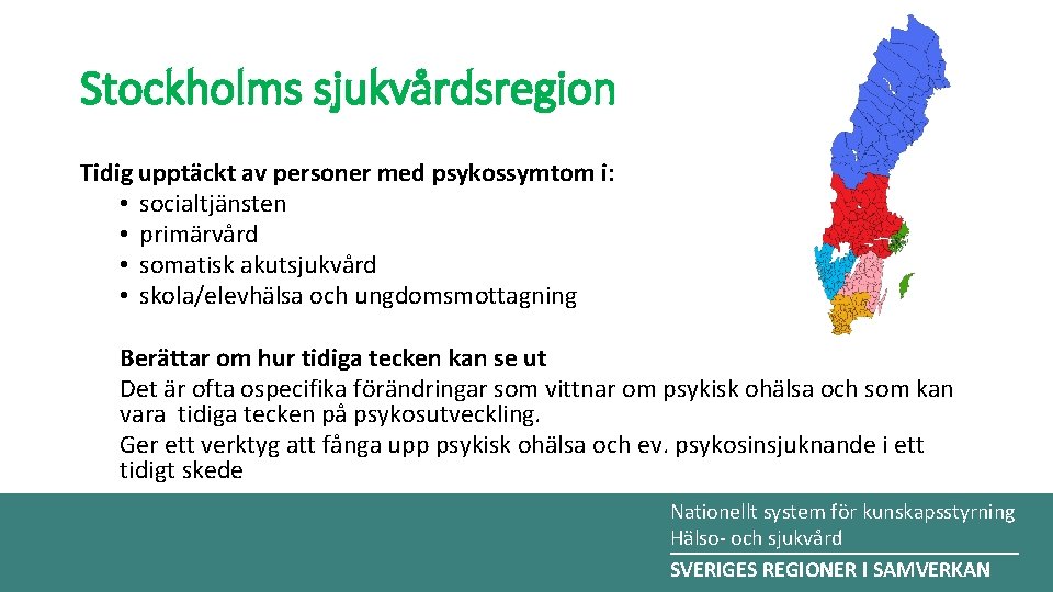 Stockholms sjukvårdsregion Tidig upptäckt av personer med psykossymtom i: • socialtjänsten • primärvård • Stockholms sjukvårdsregion Tidig upptäckt av personer med psykossymtom i: • socialtjänsten • primärvård •