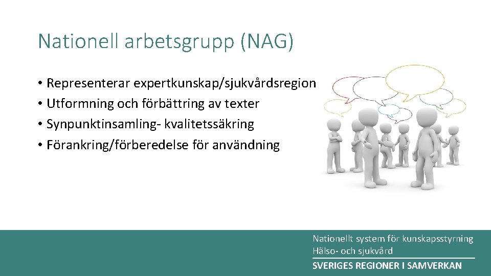 Nationell arbetsgrupp (NAG) • Representerar expertkunskap/sjukvårdsregion • Utformning och förbättring av texter • Synpunktinsamling- Nationell arbetsgrupp (NAG) • Representerar expertkunskap/sjukvårdsregion • Utformning och förbättring av texter • Synpunktinsamling-