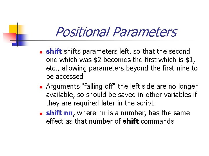 Positional Parameters n n n shifts parameters left, so that the second one which