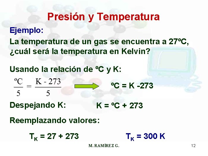 Presión y Temperatura Ejemplo: La temperatura de un gas se encuentra a 27ºC, ¿cuál