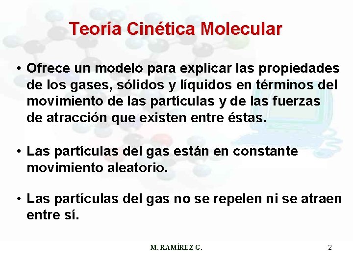 Teoría Cinética Molecular • Ofrece un modelo para explicar las propiedades de los gases,