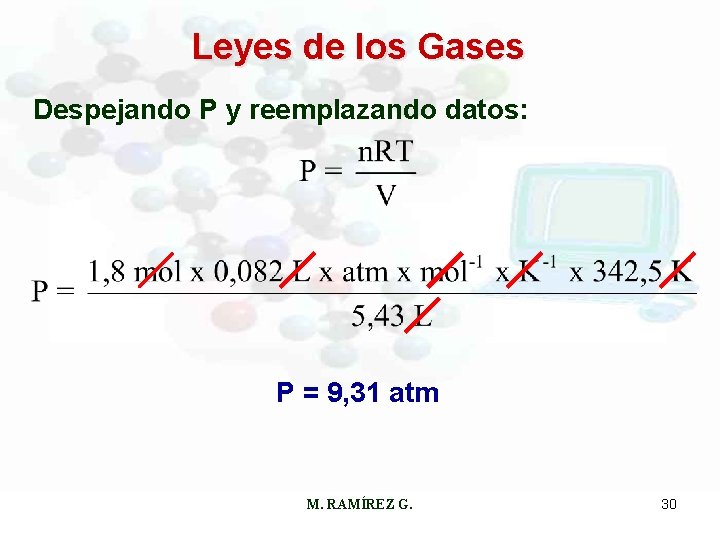 Leyes de los Gases Despejando P y reemplazando datos: P = 9, 31 atm