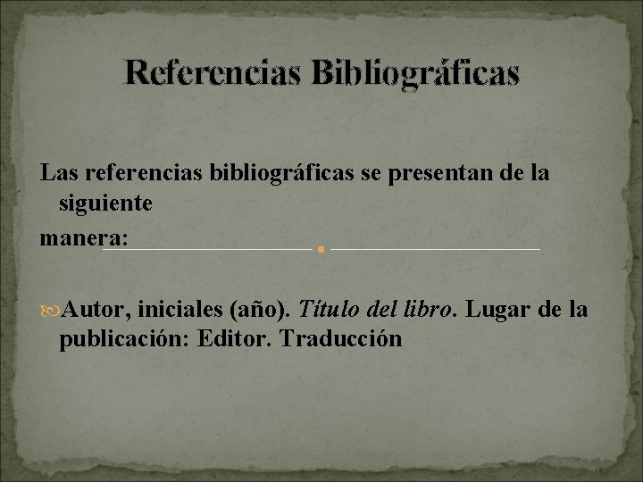 Referencias Bibliográficas Las referencias bibliográficas se presentan de la siguiente manera: Autor, iniciales (año).