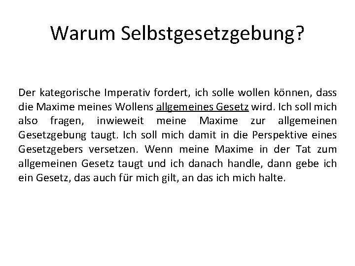 Warum Selbstgesetzgebung? Der kategorische Imperativ fordert, ich solle wollen können, dass die Maxime meines
