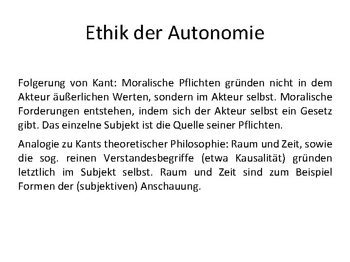 Ethik der Autonomie Folgerung von Kant: Moralische Pflichten gründen nicht in dem Akteur äußerlichen