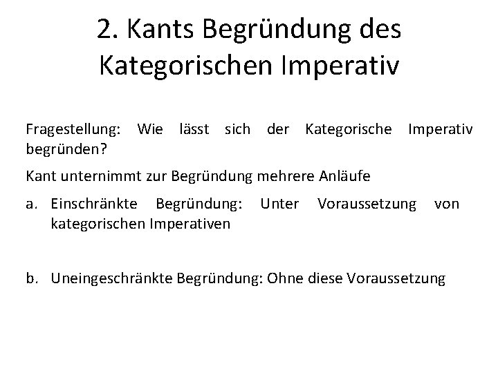 2. Kants Begründung des Kategorischen Imperativ Fragestellung: Wie lässt sich der Kategorische Imperativ begründen?