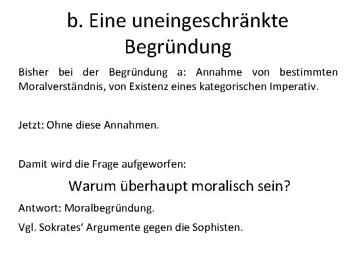 b. Eine uneingeschränkte Begründung Bisher bei der Begründung a: Annahme von bestimmten Moralverständnis, von