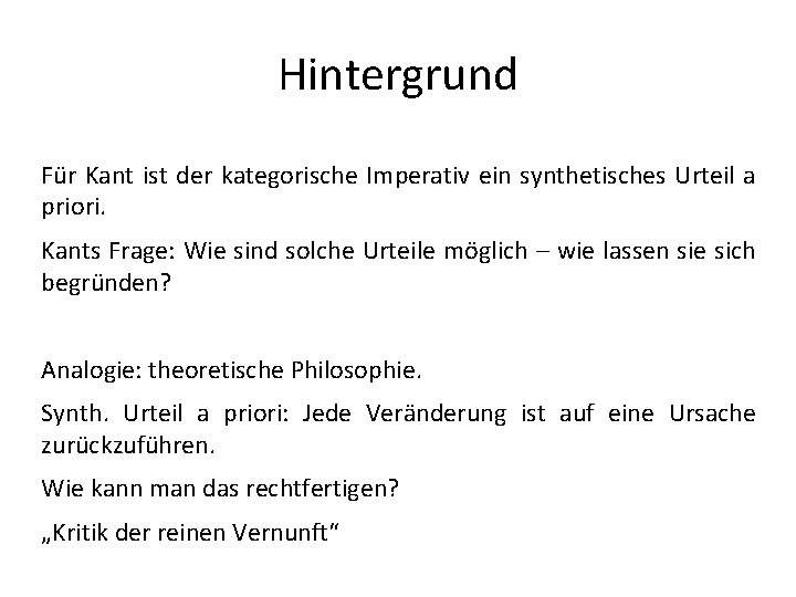 Hintergrund Für Kant ist der kategorische Imperativ ein synthetisches Urteil a priori. Kants Frage: