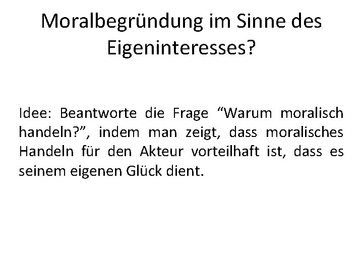 Moralbegründung im Sinne des Eigeninteresses? Idee: Beantworte die Frage “Warum moralisch handeln? ”, indem