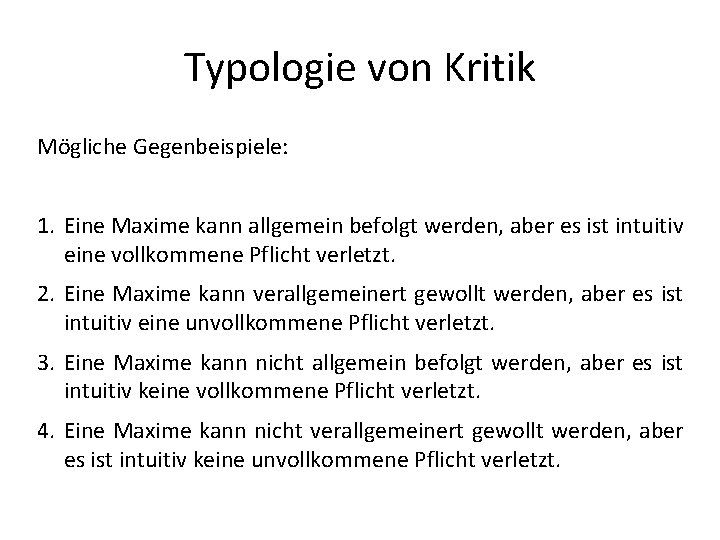 Typologie von Kritik Mögliche Gegenbeispiele: 1. Eine Maxime kann allgemein befolgt werden, aber es