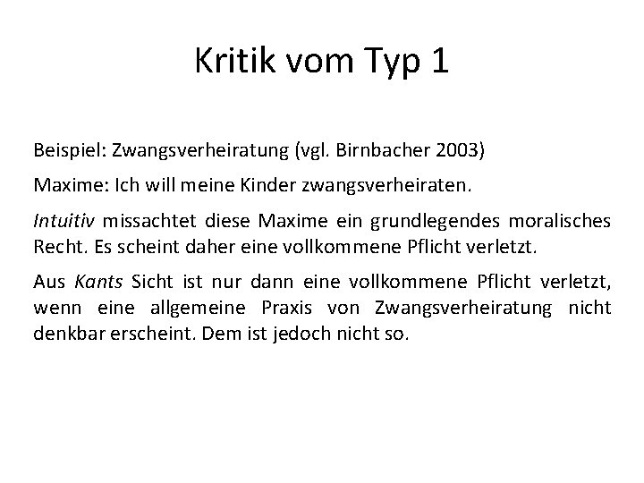 Kritik vom Typ 1 Beispiel: Zwangsverheiratung (vgl. Birnbacher 2003) Maxime: Ich will meine Kinder