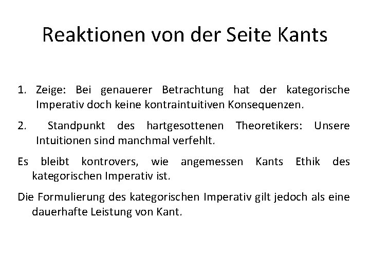 Reaktionen von der Seite Kants 1. Zeige: Bei genauerer Betrachtung hat der kategorische Imperativ