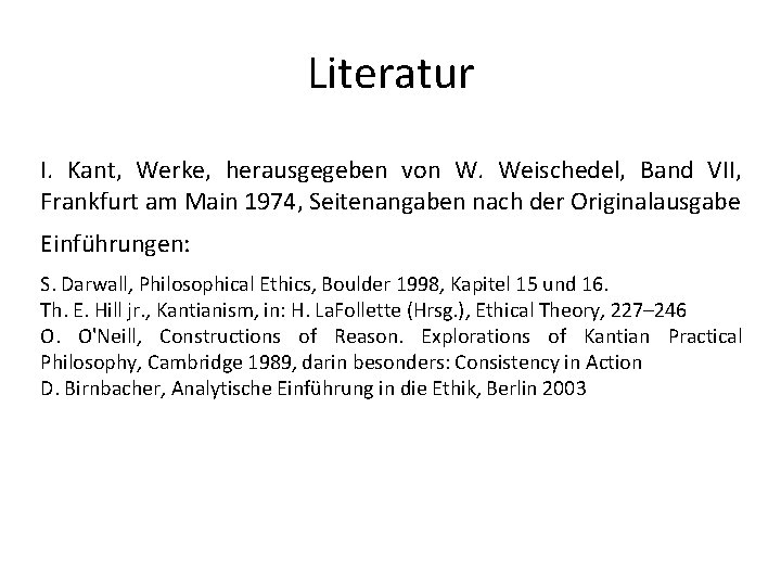 Literatur I. Kant, Werke, herausgegeben von W. Weischedel, Band VII, Frankfurt am Main 1974,
