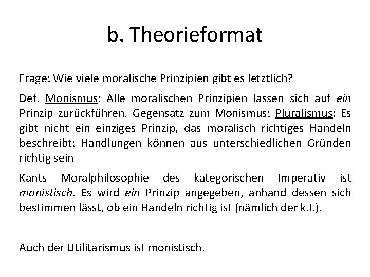 b. Theorieformat Frage: Wie viele moralische Prinzipien gibt es letztlich? Def. Monismus: Alle moralischen