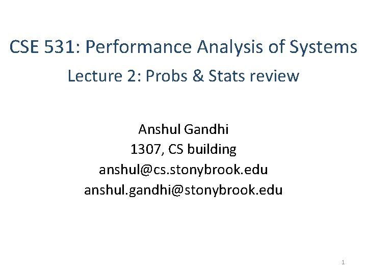 CSE 531: Performance Analysis of Systems Lecture 2: Probs & Stats review Anshul Gandhi