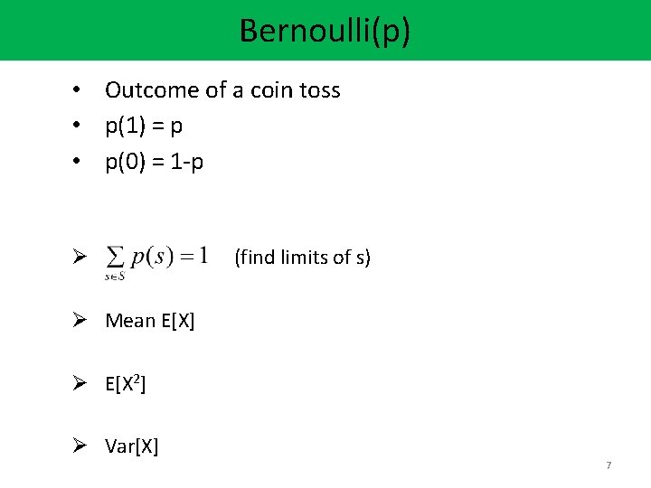 Bernoulli(p) • Outcome of a coin toss • p(1) = p • p(0) =