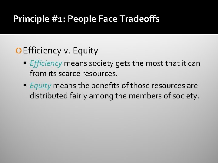 Principle #1: People Face Tradeoffs Efficiency v. Equity Efficiency means society gets the most Principle #1: People Face Tradeoffs Efficiency v. Equity Efficiency means society gets the most