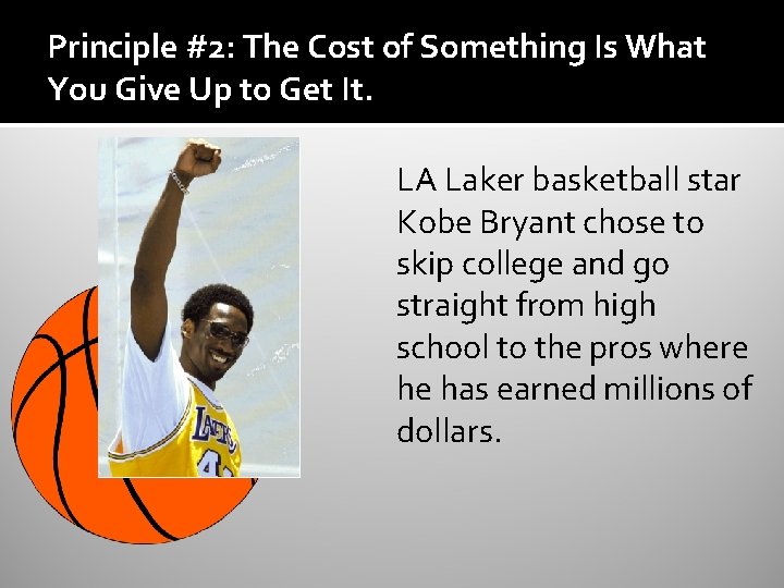 Principle #2: The Cost of Something Is What You Give Up to Get It. Principle #2: The Cost of Something Is What You Give Up to Get It.