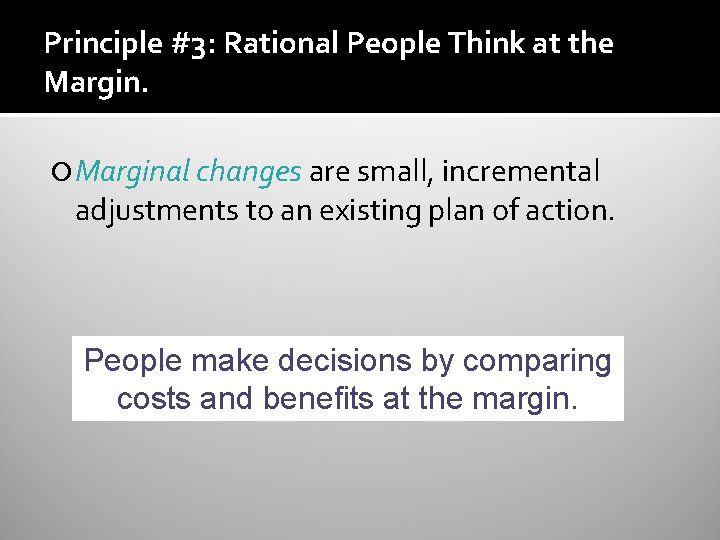 Principle #3: Rational People Think at the Marginal changes are small, incremental adjustments to Principle #3: Rational People Think at the Marginal changes are small, incremental adjustments to