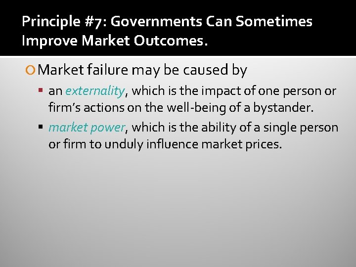 Principle #7: Governments Can Sometimes Improve Market Outcomes. Market failure may be caused by