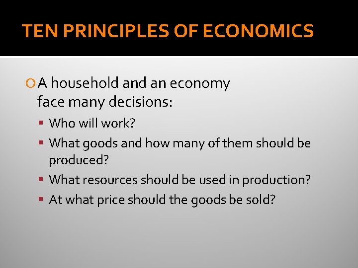 TEN PRINCIPLES OF ECONOMICS A household an economy face many decisions: Who will work?