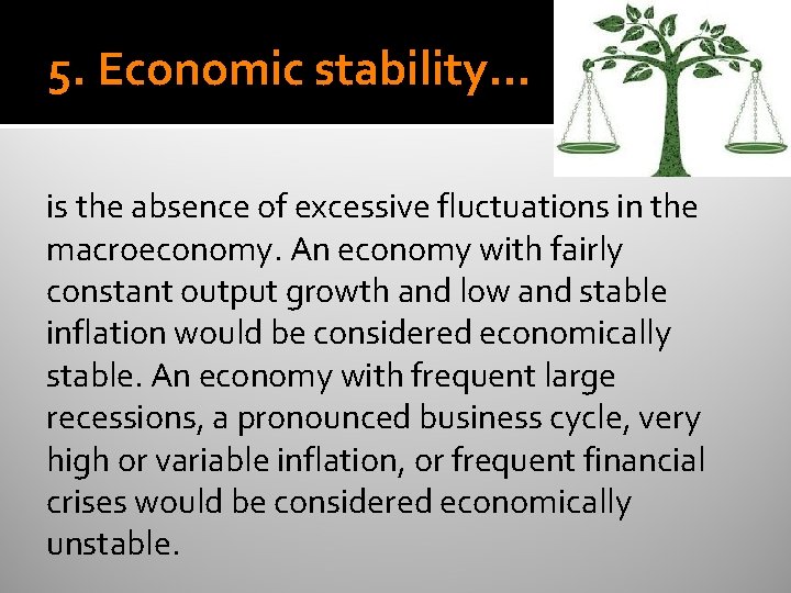 5. Economic stability… is the absence of excessive fluctuations in the macroeconomy. An economy