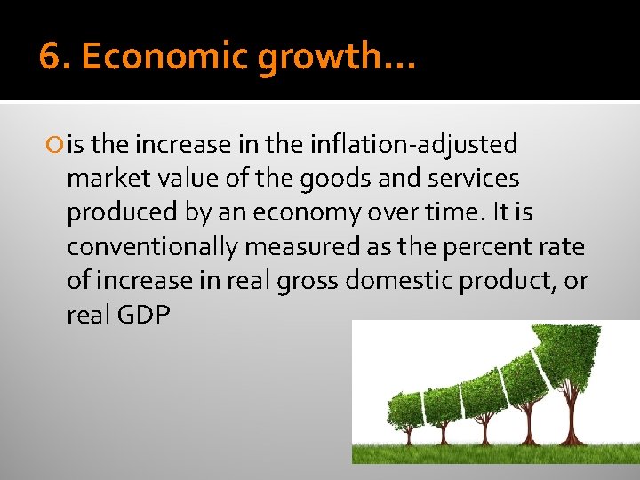 6. Economic growth… is the increase in the inflation-adjusted market value of the goods