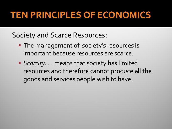 TEN PRINCIPLES OF ECONOMICS Society and Scarce Resources: The management of society’s resources is