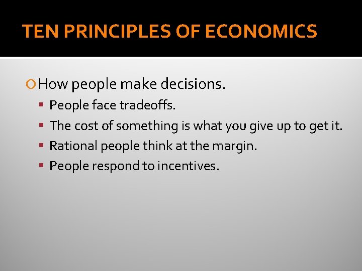TEN PRINCIPLES OF ECONOMICS How people make decisions. People face tradeoffs. The cost of