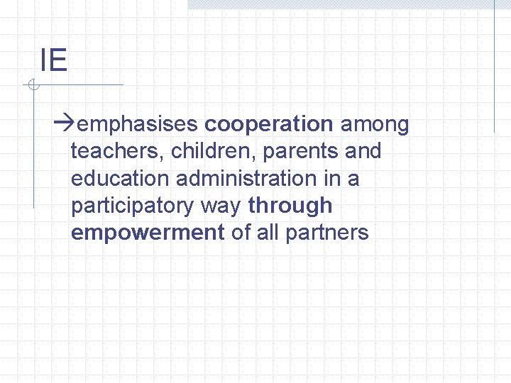 IE àemphasises cooperation among teachers, children, parents and education administration in a participatory way IE àemphasises cooperation among teachers, children, parents and education administration in a participatory way