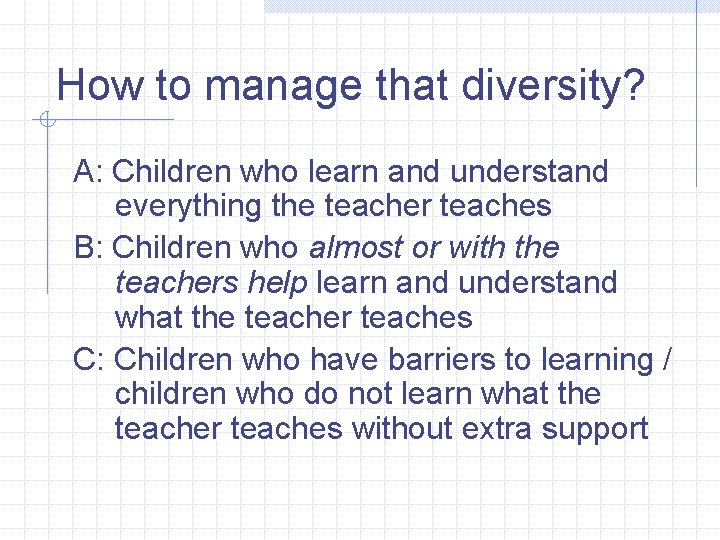 How to manage that diversity? A: Children who learn and understand everything the teacher How to manage that diversity? A: Children who learn and understand everything the teacher