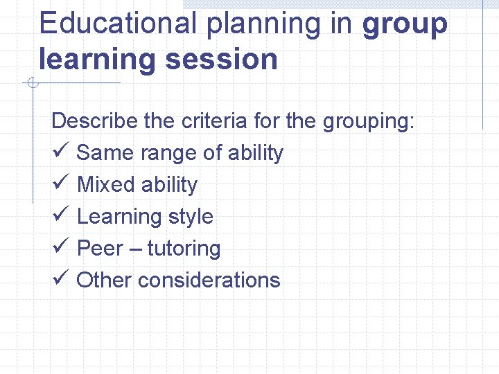 Educational planning in group learning session Describe the criteria for the grouping: ü Same Educational planning in group learning session Describe the criteria for the grouping: ü Same