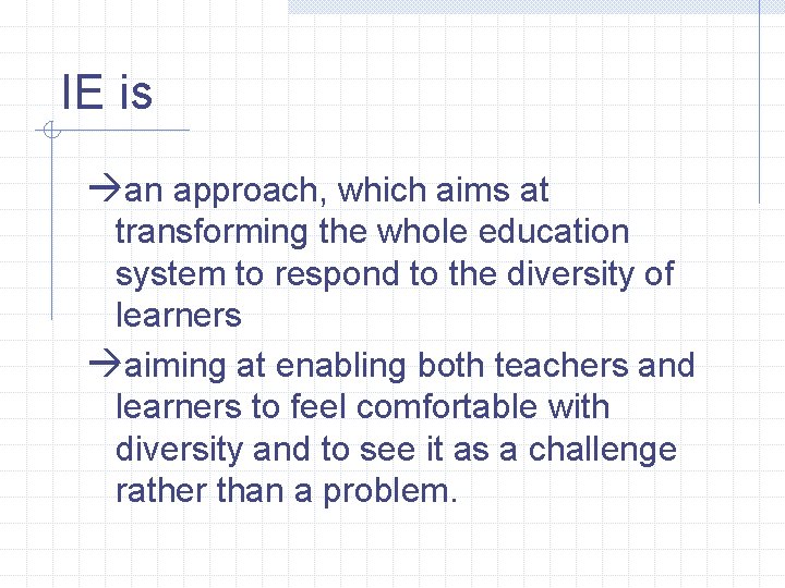 IE is àan approach, which aims at transforming the whole education system to respond IE is àan approach, which aims at transforming the whole education system to respond