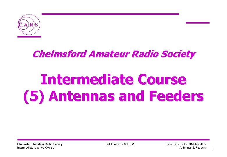 Chelmsford Amateur Radio Society Intermediate Course (5) Antennas and Feeders Chelmsford Amateur Radio Society