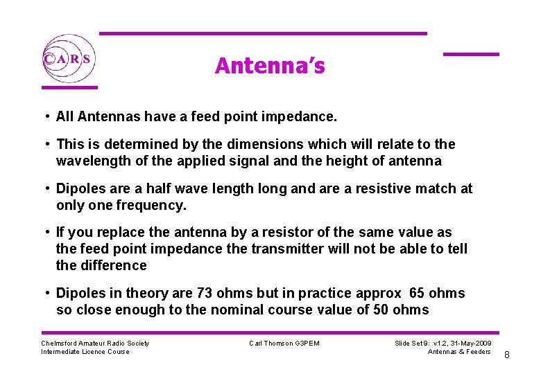 Antenna’s • All Antennas have a feed point impedance. • This is determined by